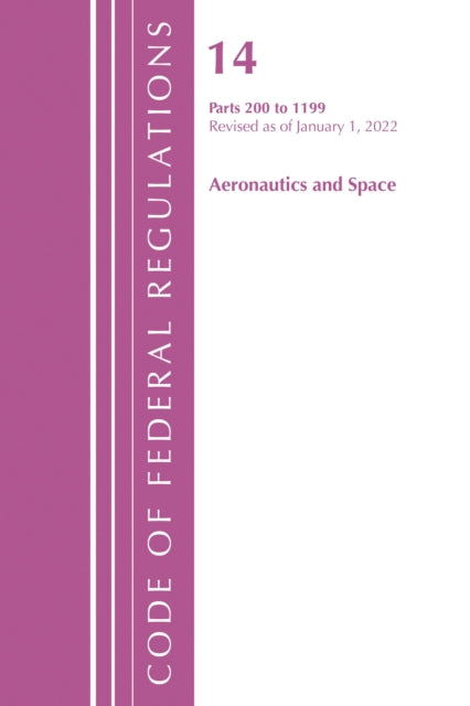 Book cover of: Code of Federal Regulations, Title 14 Aeronautics and Space 200-1199, Revised as of January 1, 2022. By: Office Of The Federal Register (U.S.)