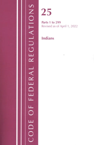 Code of Federal Regulations, Title 25 Indians 1-299, Revised as of April 1, 2022