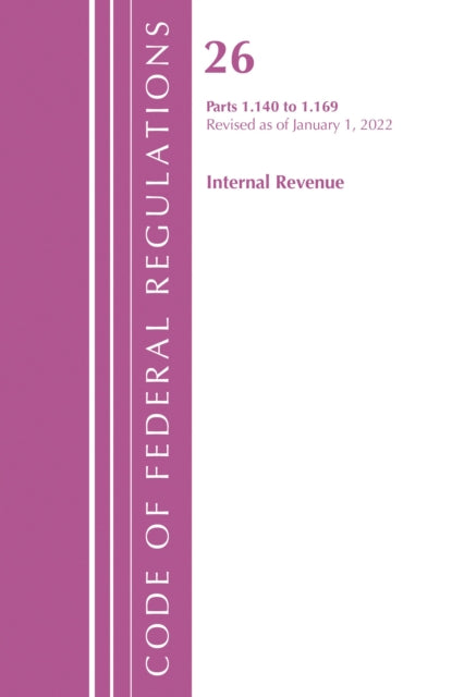 Book cover of: Code of Federal Regulations, Title 26 Internal Revenue 1.140-1.169, Revised as of April 1, 2022. By: Office Of The Federal Register (U.S.)