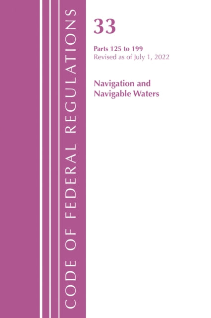 Book cover of: Code of Federal Regulations, Title 33 Navigation and Navigable Waters 125-199, Revised as of July 1, 2022. By: Office Of The Federal Register (U.S.)