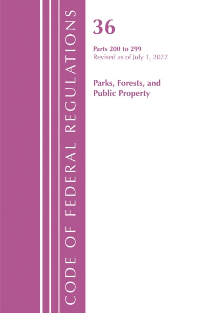 Book cover of: Code of Federal Regulations, Title 36 Parks, Forests, and Public Property 200-299, Revised as of July 1, 2022. By: Office Of The Federal Register (U.S.)