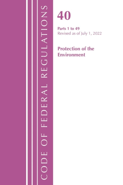 Book cover of: Code of Federal Regulations, Title 40 Protection of the Environment 1-49, Revised as of July 1, 2022. By: Office Of The Federal Register (U.S.)