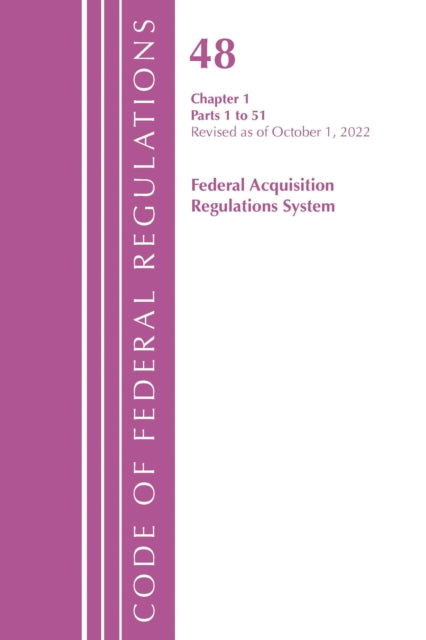Book cover of: Code of Federal Regulations,TITLE 48 FEDERAL ACQUIS CH 1 (1-51), Revised as of October 1, 2022. By: Office Of The Federal Register (U.S.)