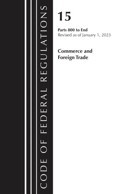 Book cover of: Code of Federal Regulations, Title 15 Commerce and Foreign Trade 800-End, Revised as of January 1, 2023. By: Office Of The Federal Register (U.S.)