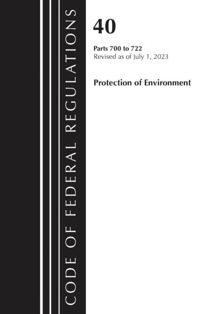 Book cover of: Code of Federal Regulations, Title 40 Protection of the Environment 700-722, Revised as of July 1, 2023. By: Office Of The Federal Register (U.S.)