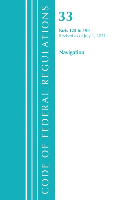 Book cover of: Code of Federal Regulations, Title 33 Navigation and Navigable Waters 125-199, Revised as of July 1, 2021. By: Office of the Federal Register (U.S.)