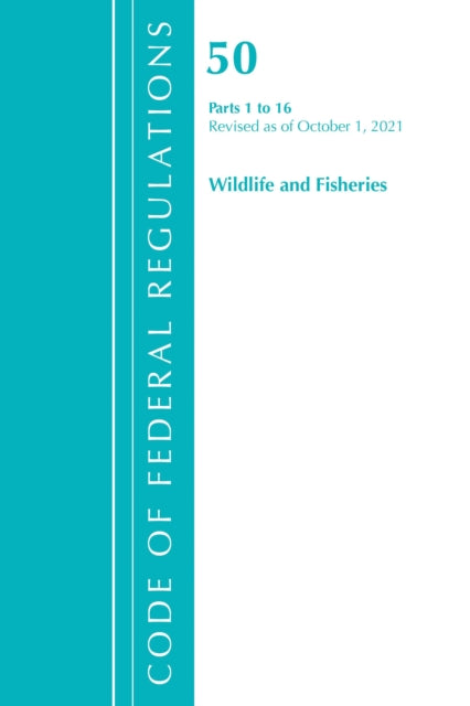 Book cover of: Code of Federal Regulations, Title 50 Wildlife and Fisheries 1-16, Revised as of October 1, 2021. By: Office of the Federal Register (U.S.)