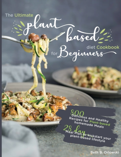 Book cover of: Ultimate Plant-Based Diet Cookbook for Beginners. By: Beth B. Orlowski