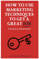 Book cover of: How to Use Marketing Techniques to Get a Great Job. By: Edward Barr