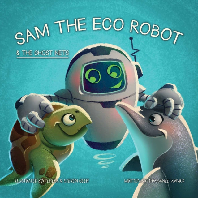Book cover of: Sam the Eco Robot & the Ghost Nets. By: Thassanee Wanick