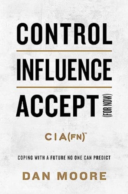 Book cover of: Control, Influence, Accept (For Now). By: Dan Moore