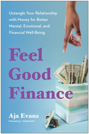 Feel-Good Finance, Untangle Your Relationship with Money for Better Mental, Emotional, and Financial Well-Being