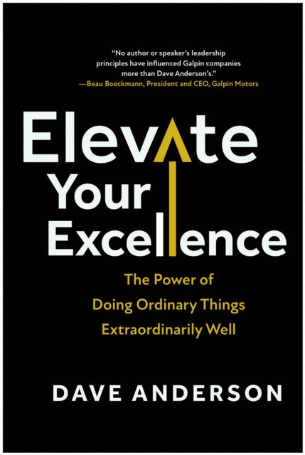 Elevate Your Excellence, The Power of Doing Ordinary Things Extraordinarily Well