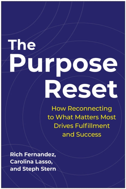 Purpose Reset, How Reconnecting To What Matters Most Drives Fulfillment And Success