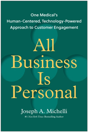 All Business Is Personal, One Medical's Human-Centered, Technology-Powered Approach to Customer Engagement