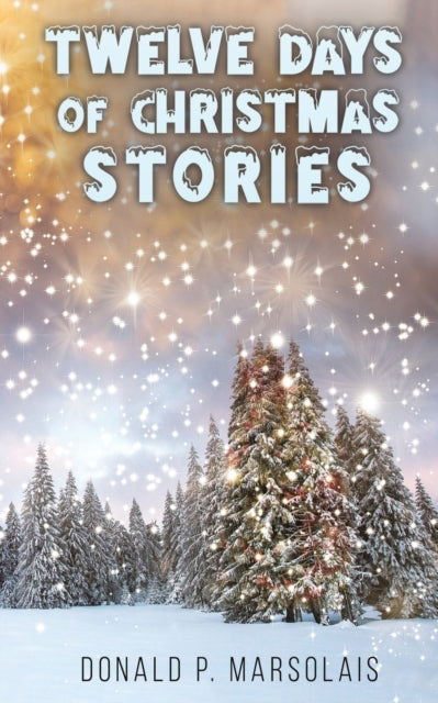Book cover of: Twelve Days of Christmas Stories. By: Donald P. Marsolais