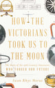Book cover of: How the Victorians Took Us to the Moon. By: Iwan Rhys Morus