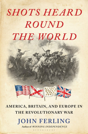 Shots Heard Round the World, America, Britain, and Europe in the Revolutionary War