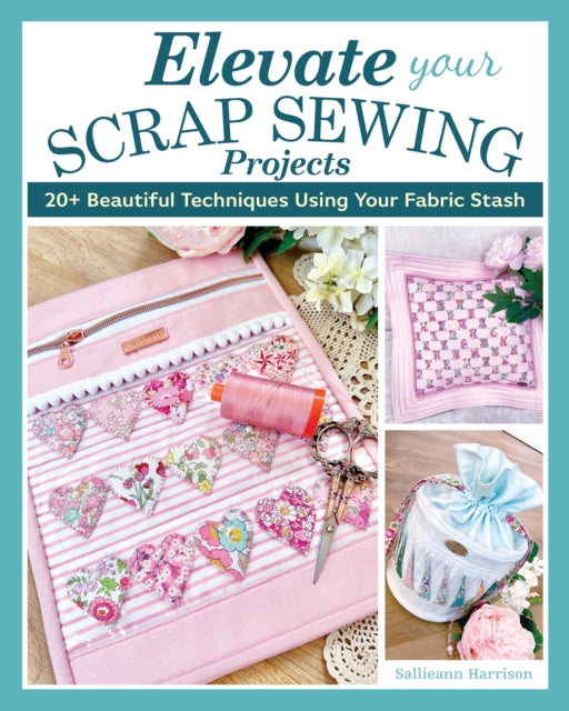 Book cover of: Elevate Your Scrap Sewing Projects. By: Sallieann Harrison