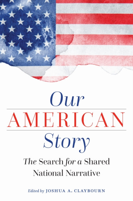 Our American Story, The Search for a Shared National Narrative 9781640121706 Joshua A. Claybourn