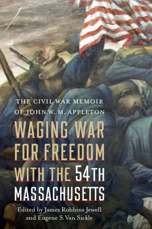 Waging War for Freedom with the 54th Massachusetts