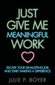 Book cover of: Just Give Me Meaningful Work. By: Julie P. Boyer