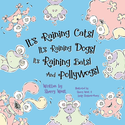 Book cover of: It's Raining Cats! It's Raining Dogs! It's Raining Bats! And Pollywogs!. By: Sherry West