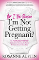 Book cover of: Am I the Reason I'm Not Getting Pregnant?. By: Rosanne Austin