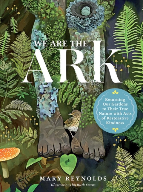 We Are the ARK: Returning Our Gardens to Their True Nature Through Acts of Restorative Kindness 9781643261782 Mary Reynolds