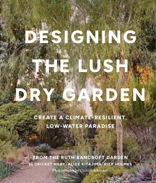 Book cover of: Designing the Lush Dry Garden. By: Alice Kitajima