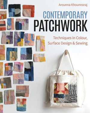 Contemporary Patchwork, Techniques in Color, Surface Design & Sewing