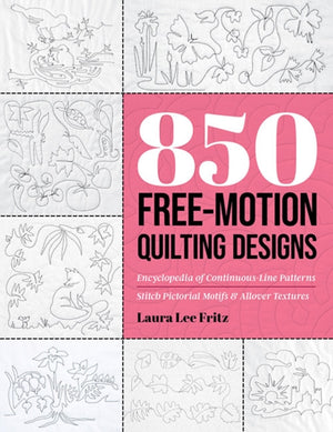 850 Free-Motion Quilting Designs, Encyclopedia of Continuous-Line Patterns; Stitch Pictorial Motifs & Allover Textures