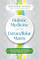 Book cover of: Holistic Medicine and the Extracellular Matrix. By: Matthew Wood
