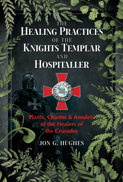Book cover of: Healing Practices of the Knights Templar and Hospitaller. By: Jon G. Hughes