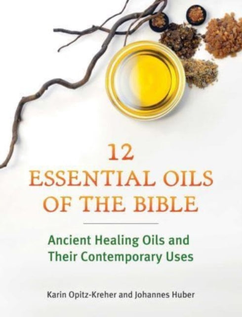 Book cover of: Twelve Essential Oils of the Bible. By: Karin Opitz-Kreher