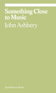 Book cover of: Something Close to Music. By: John Ashbery