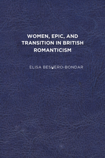 Book cover of: Women, Epic, and Transition in British Romanticism. By: Elisa Beshero-Bondar