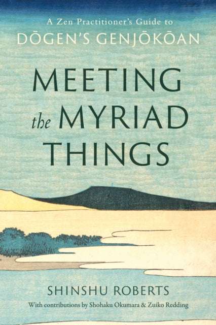 Meeting the Myriad Things, A Zen Practitioner's Guide to Dogen's Genjokoan 9781645472728 Shinshu Roberts