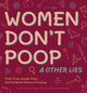 Book cover of: Women Don't Poop and Other Lies. By: Bonnie Miller