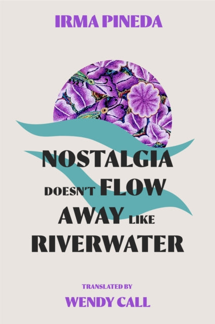 Book cover of: Nostalgia Doesn't Flow Away Like Riverwater. By: Irma Pineda