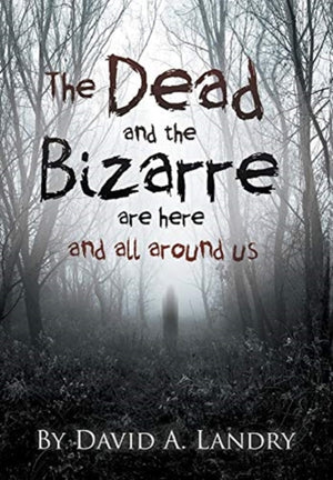 The Dead and the Bizarre are here and all around us