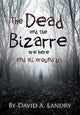 Book cover of: Dead and the Bizarre are here and all around us