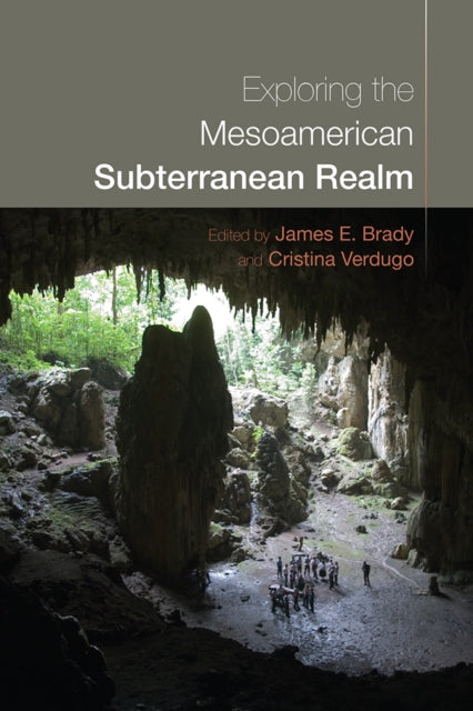 Book cover of: Exploring the Mesoamerican Subterranean Realm. By: James E. Brady