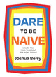 Book cover of: Dare to Be Naive. By: Joshua Berry