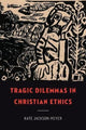 Book cover of: Tragic Dilemmas in Christian Ethics. By: Kate Jackson-Meyer