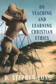 Book cover of: On Teaching and Learning Christian Ethics. By: D. Stephen Long