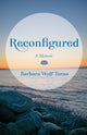 Book cover of: Reconfigured. By: Barbara Wolf Terao