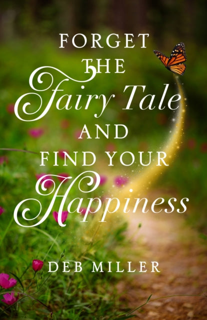 Book cover of: Forget the Fairy Tale and Find Your Happiness