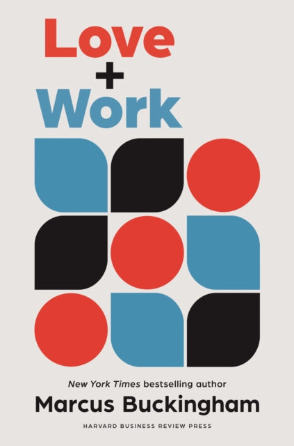 Love + Work, How to Find What You Love, Love What You Do, and Do It for the Rest of Your Life