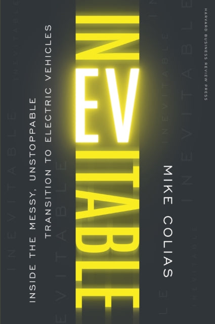 Inevitable, Inside the Messy, Unstoppable Transition to Electric Vehicles 9781647825386 Mike Colias